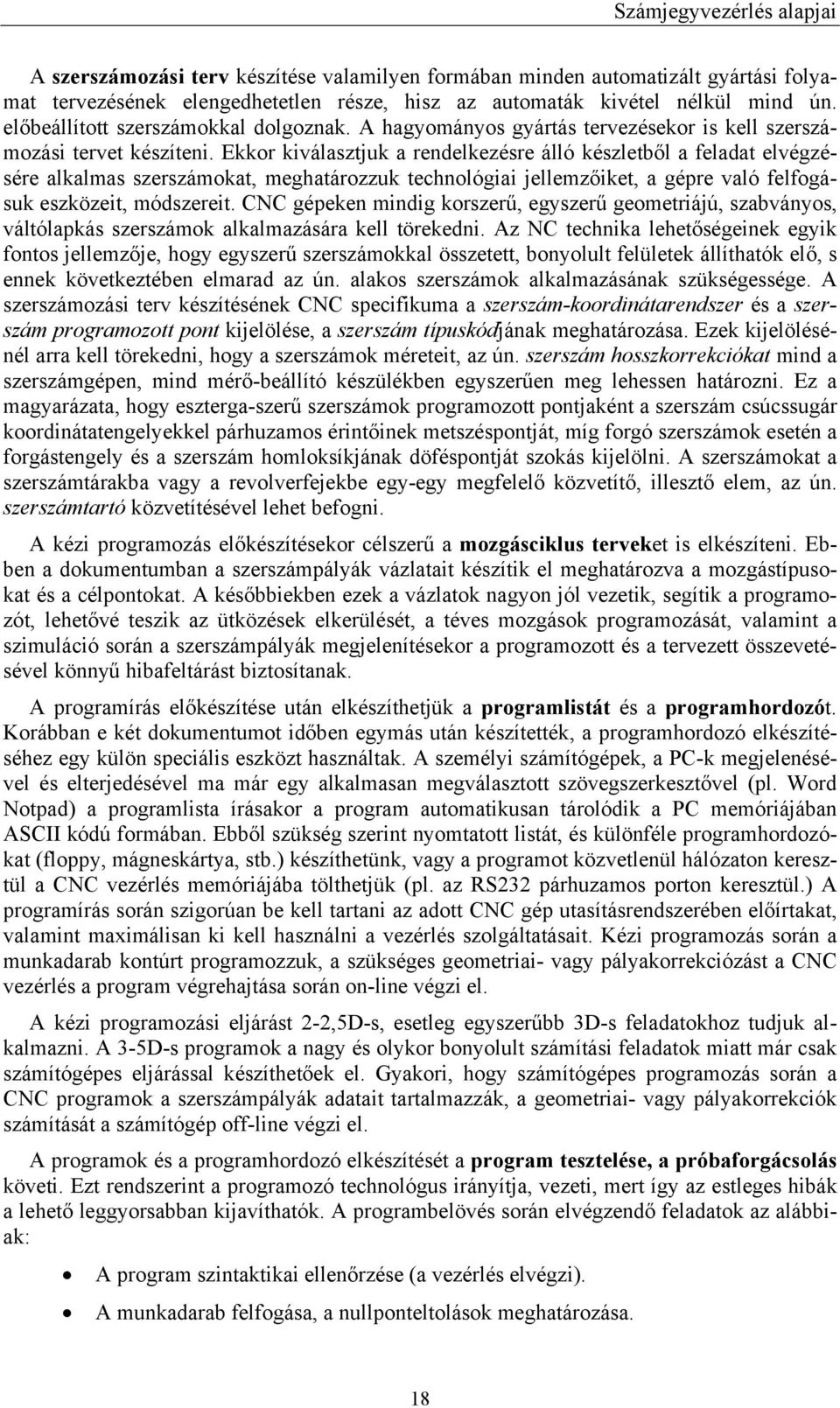 Ekkor kiválasztjuk a rendelkezésre álló készletből a feladat elvégzésére alkalmas szerszámokat, meghatározzuk technológiai jellemzőiket, a gépre való felfogásuk eszközeit, módszereit.