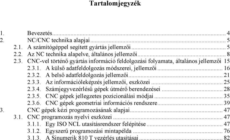 .. 25 2.3.4. Számjegyvezérlésű gépek útmérő berendezései... 28 2.3.5. CNC gépek jellegzetes pozícionálási módjai... 35 2.3.6. CNC gépek geometriai információs rendszere... 39 3.