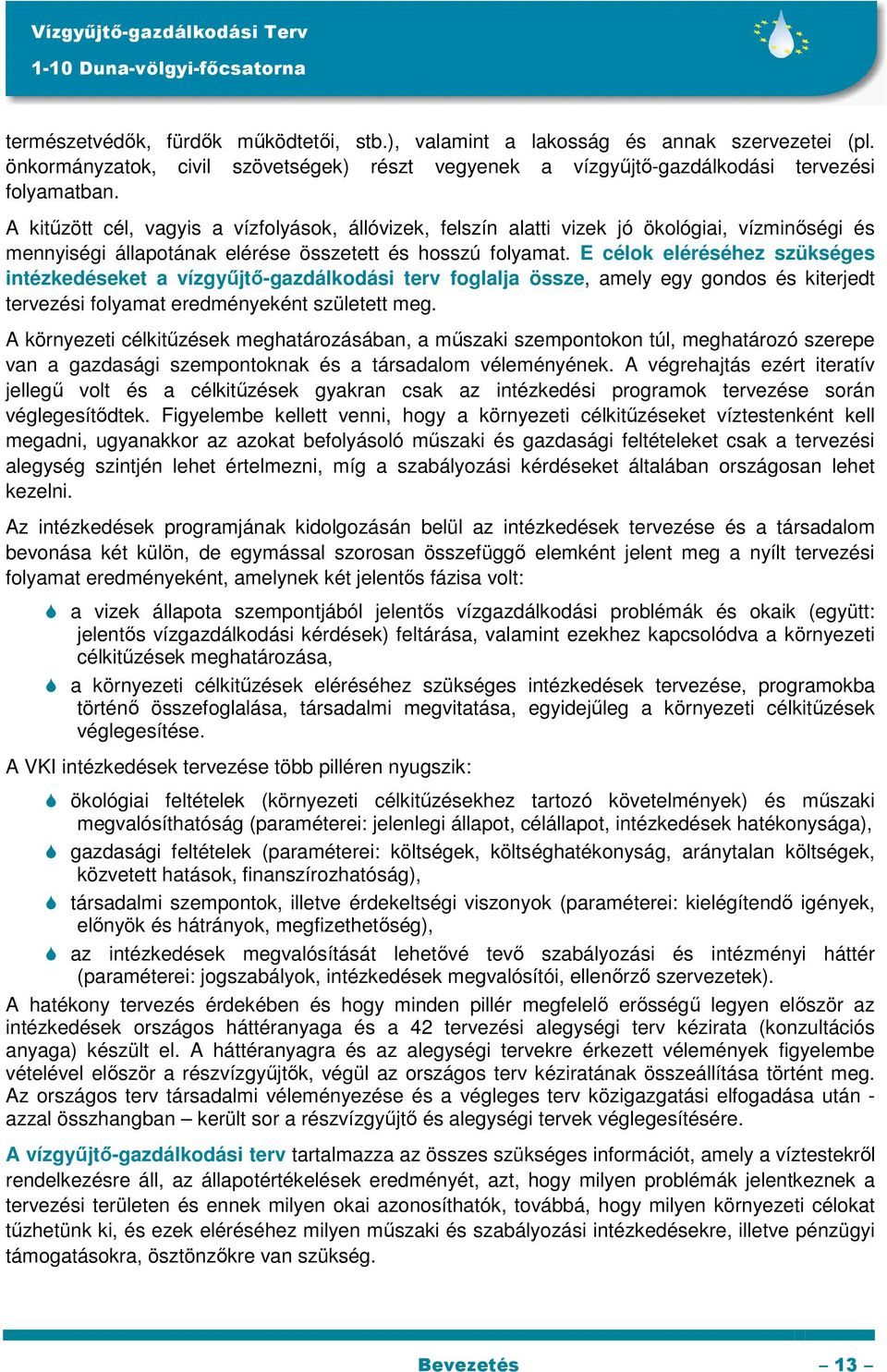 E célok eléréséhez szükséges intézkedéseket a vízgyűjtő-gazdálkodási terv foglalja össze, amely egy gondos és kiterjedt tervezési folyamat eredményeként született meg.