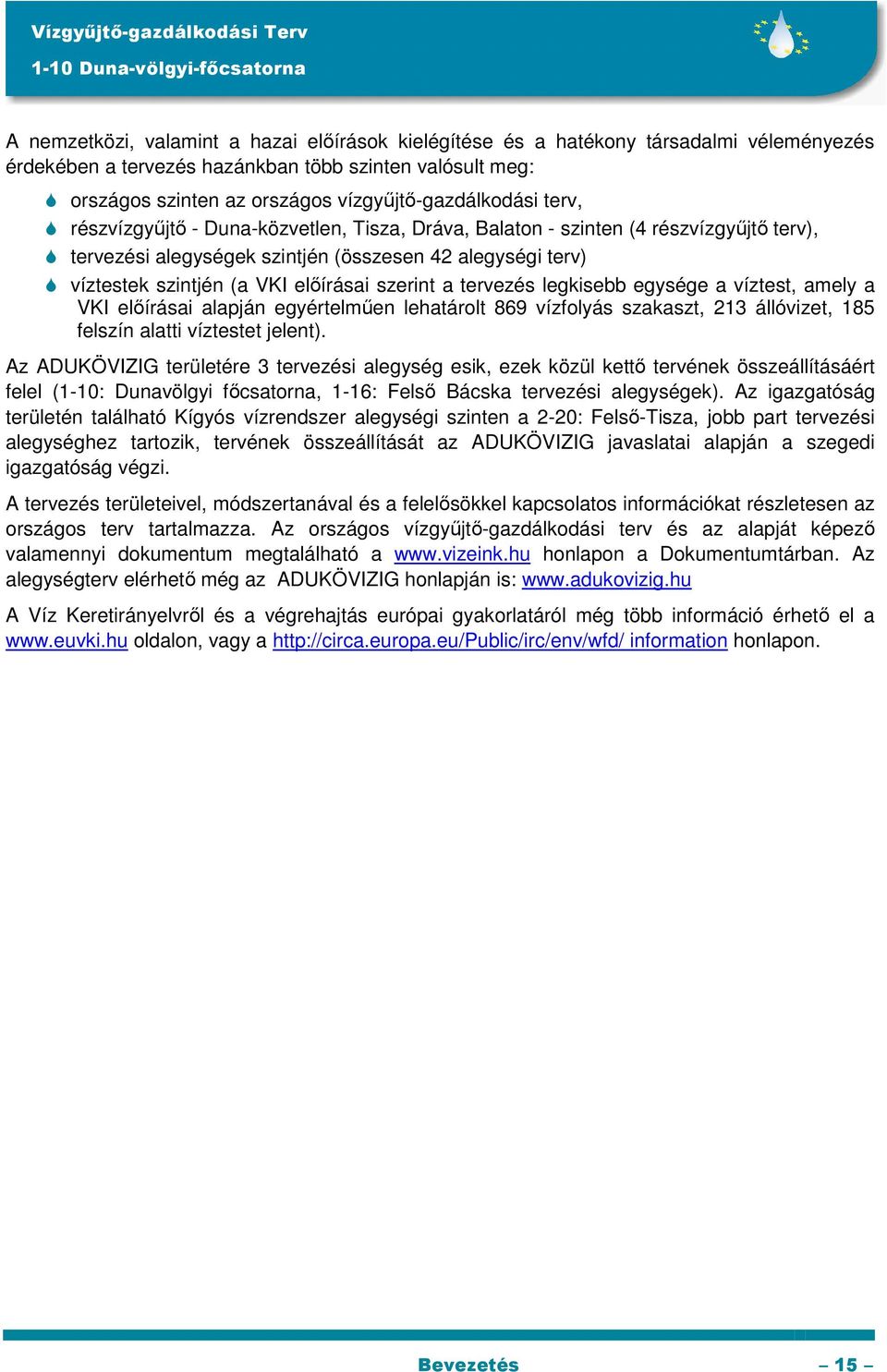 VKI előírásai szerint a tervezés legkisebb egysége a víztest, amely a VKI előírásai alapján egyértelműen lehatárolt 869 vízfolyás szakaszt, 213 állóvizet, 185 felszín alatti víztestet jelent).