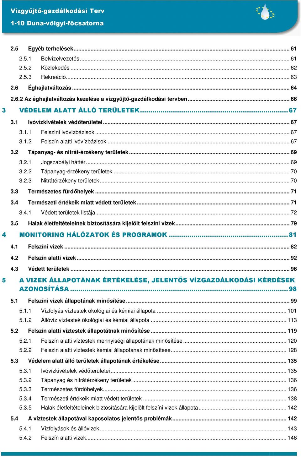 .. 69 3.2.1 Jogszabályi háttér... 69 3.2.2 Tápanyag-érzékeny területek... 70 3.2.3 Nitrátérzékeny területek... 70 3.3 Természetes fürdőhelyek... 71 3.4 Természeti értékeik miatt védett területek.