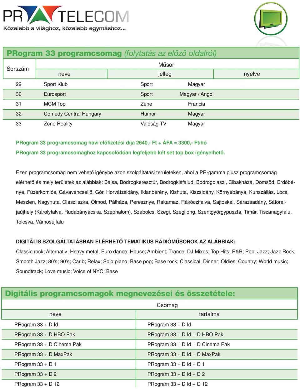 Ezen programcsomag nem vehetô igénybe azon szolgáltatási területeken, ahol a PR-gamma plusz programcsomag elérhetô és mely területek az alábbiak: Balsa, Bodrogkeresztúr, Bodrogkisfalud, Bodrogolaszi,