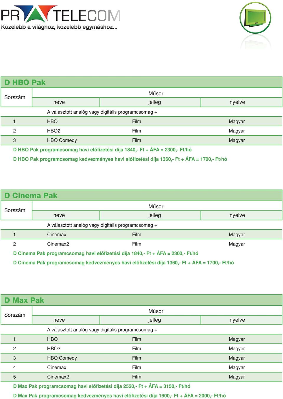 D Cinema Pak programcsomag havi elôfizetési díja 1840,- Ft + ÁFA = 2300,- Ft/hó D Cinema Pak programcsomag kedvezményes havi elôfizetési díja 1360,- Ft + ÁFA = 1700,- Ft/hó D Max Pak A választott