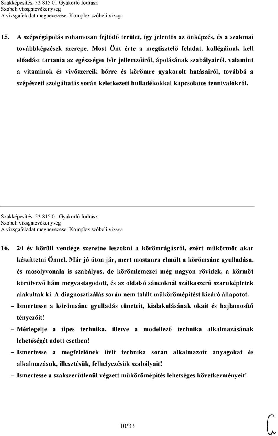 hatásairól, továbbá a szépészeti szolgáltatás során keletkezett hulladékokkal kapcsolatos tennivalókról. Szakképesítés: 52 815 01 Gyakorló fodrász 16.