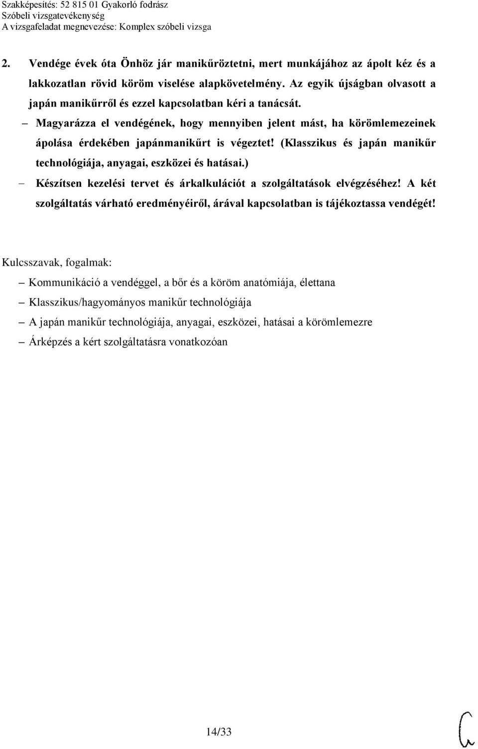 Magyarázza el vendégének, hogy mennyiben jelent mást, ha körömlemezeinek ápolása érdekében japánmanikűrt is végeztet! (Klasszikus és japán manikűr technológiája, anyagai, eszközei és hatásai.