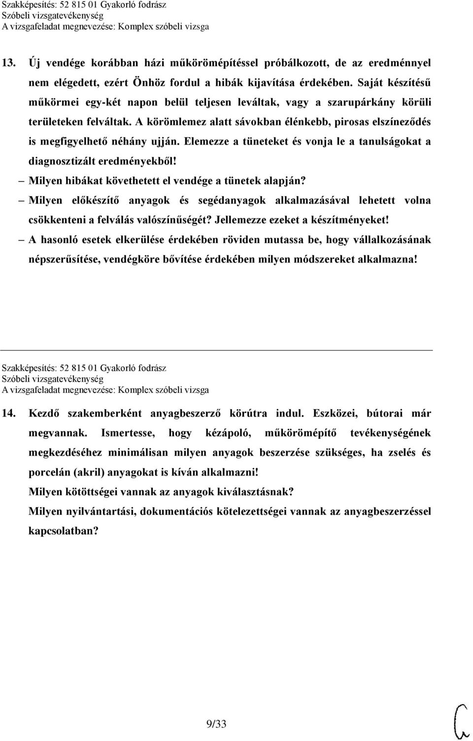 A körömlemez alatt sávokban élénkebb, pirosas elszíneződés is megfigyelhető néhány ujján. Elemezze a tüneteket és vonja le a tanulságokat a diagnosztizált eredményekből!