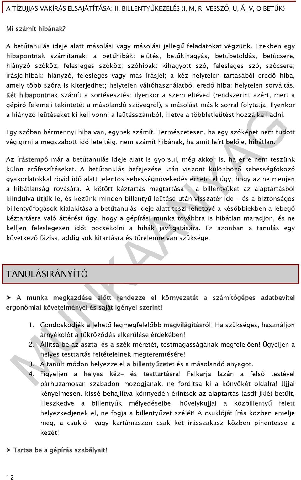 hiányzó, felesleges vagy más írásjel; a kéz helytelen tartásából eredő hiba, amely több szóra is kiterjedhet; helytelen váltóhasználatból eredő hiba; helytelen sorváltás.