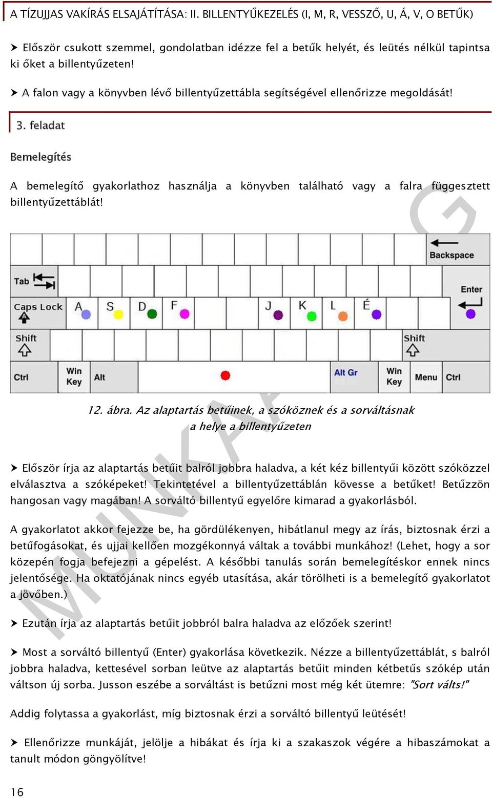 Az alaptartás betűinek, a szóköznek és a sorváltásnak a helye a billentyűzeten Először írja az alaptartás betűit balról jobbra haladva, a két kéz billentyűi között szóközzel elválasztva a szóképeket!