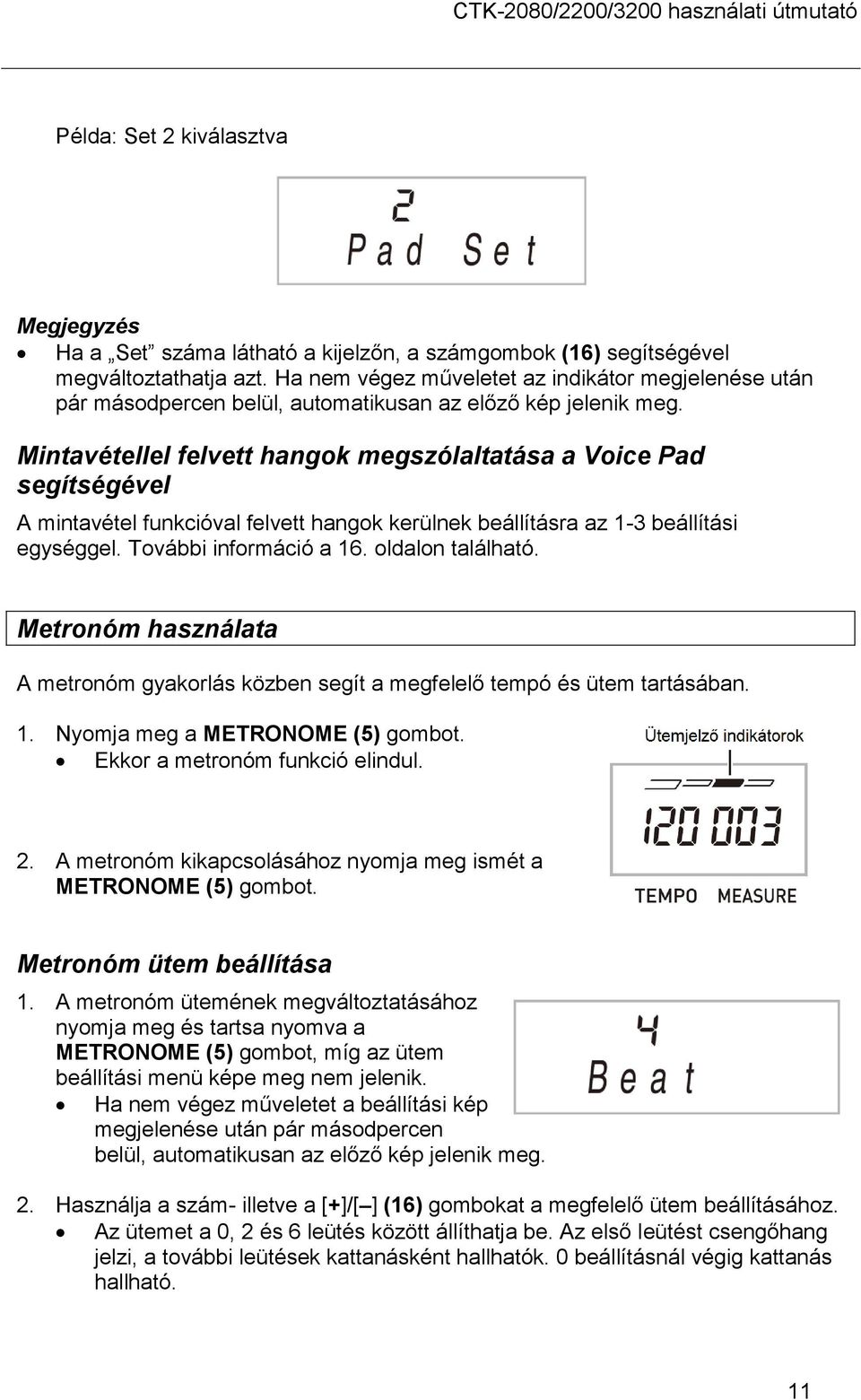 Mintavétellel felvett hangok megszólaltatása a Voice Pad segítségével A mintavétel funkcióval felvett hangok kerülnek beállításra az 1-3 beállítási egységgel. További információ a 16.