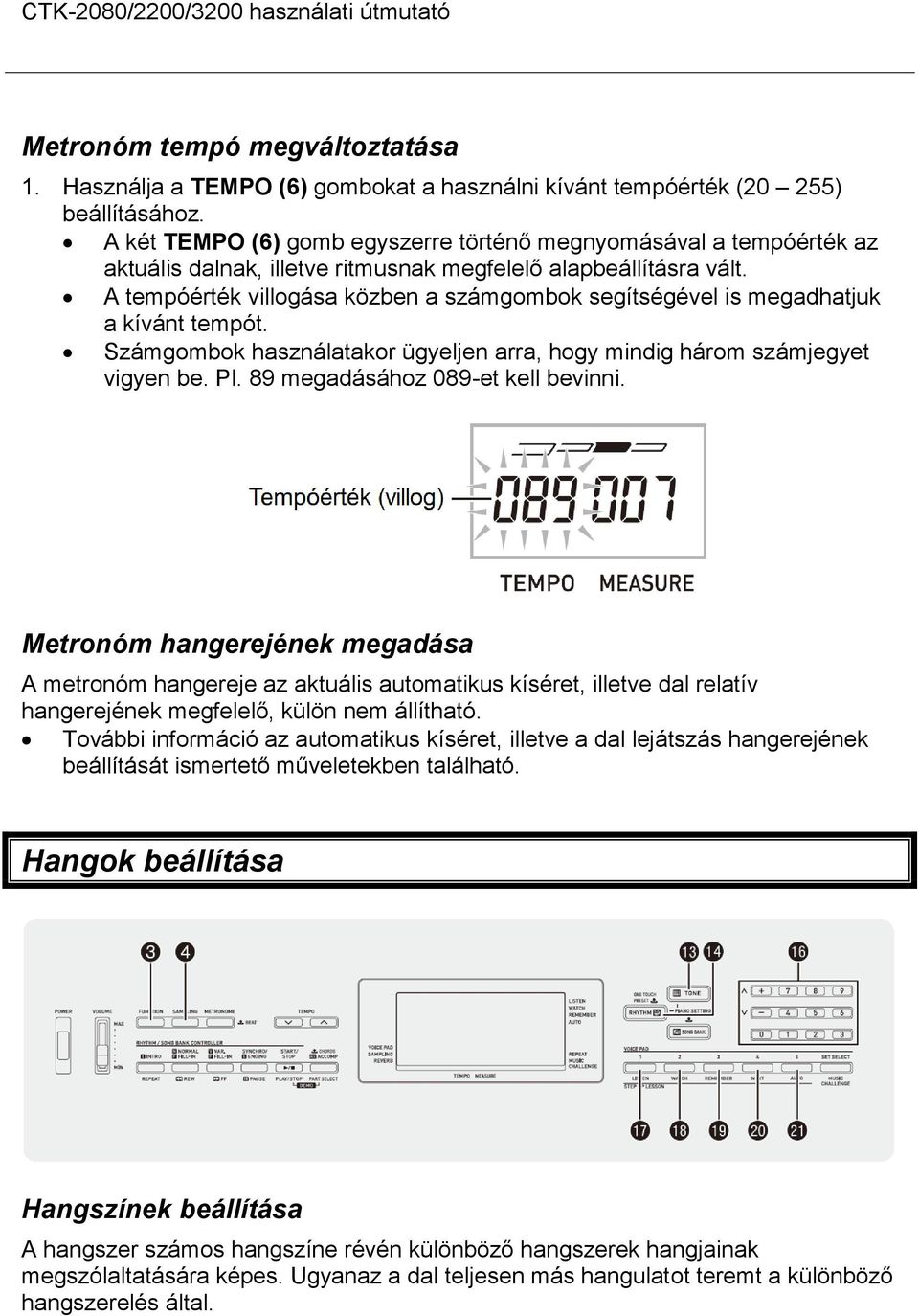 A tempóérték villogása közben a számgombok segítségével is megadhatjuk a kívánt tempót. Számgombok használatakor ügyeljen arra, hogy mindig három számjegyet vigyen be. Pl.