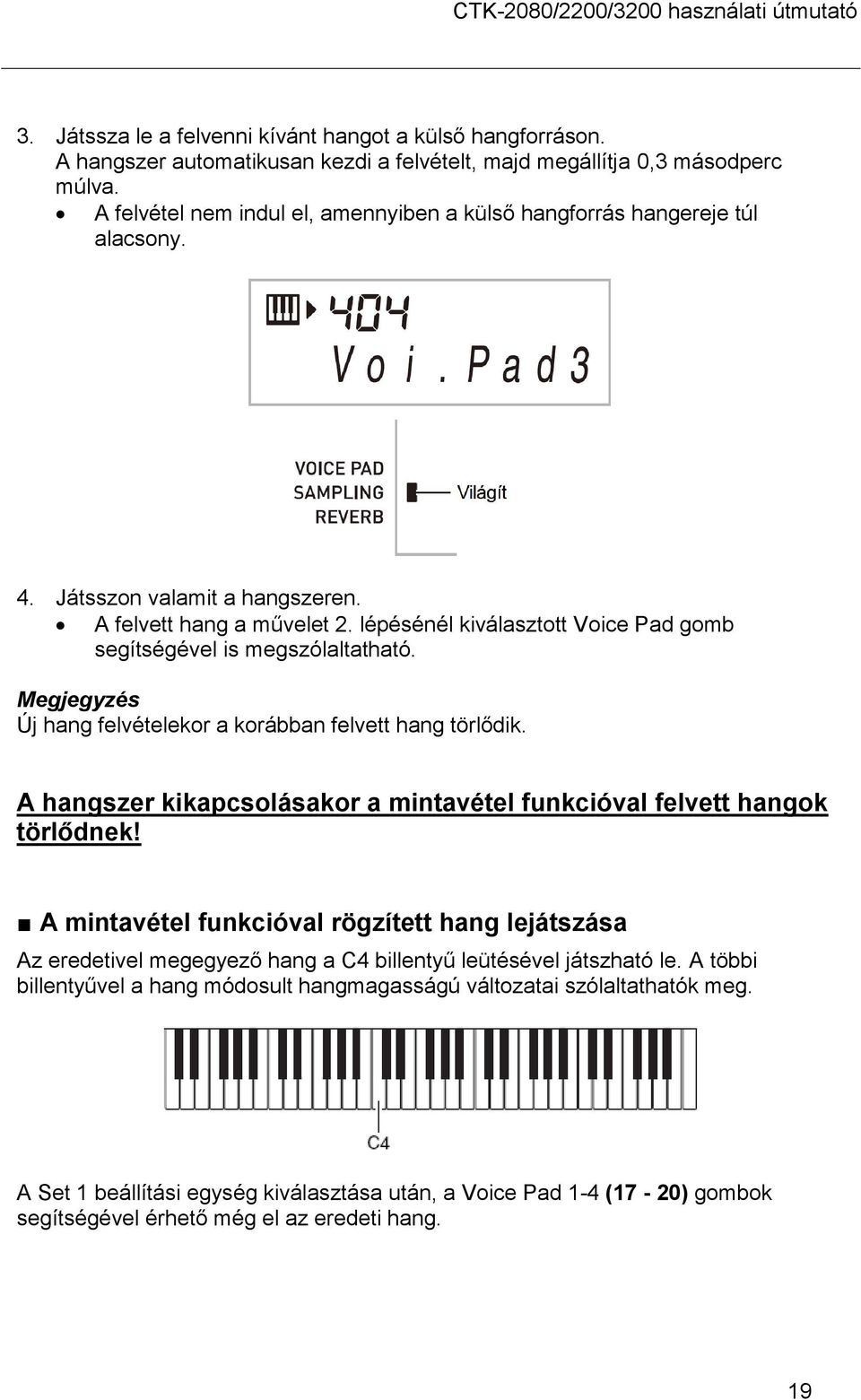 lépésénél kiválasztott Voice Pad gomb segítségével is megszólaltatható. Megjegyzés Új hang felvételekor a korábban felvett hang törlődik.