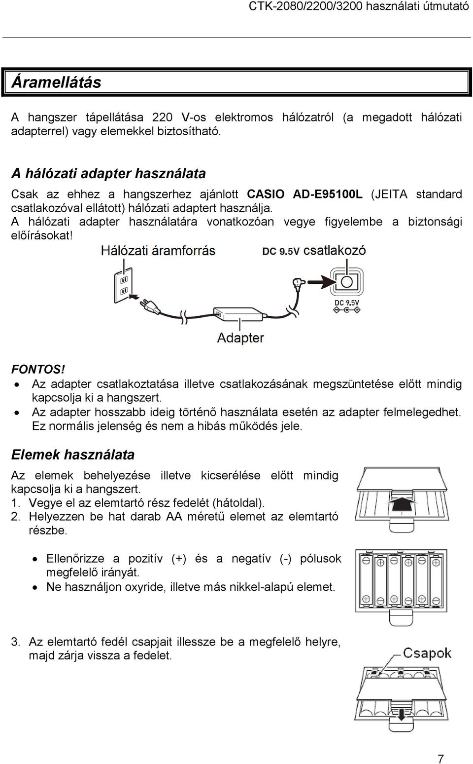 A hálózati adapter használatára vonatkozóan vegye figyelembe a biztonsági előírásokat! FONTOS! Az adapter csatlakoztatása illetve csatlakozásának megszüntetése előtt mindig kapcsolja ki a hangszert.