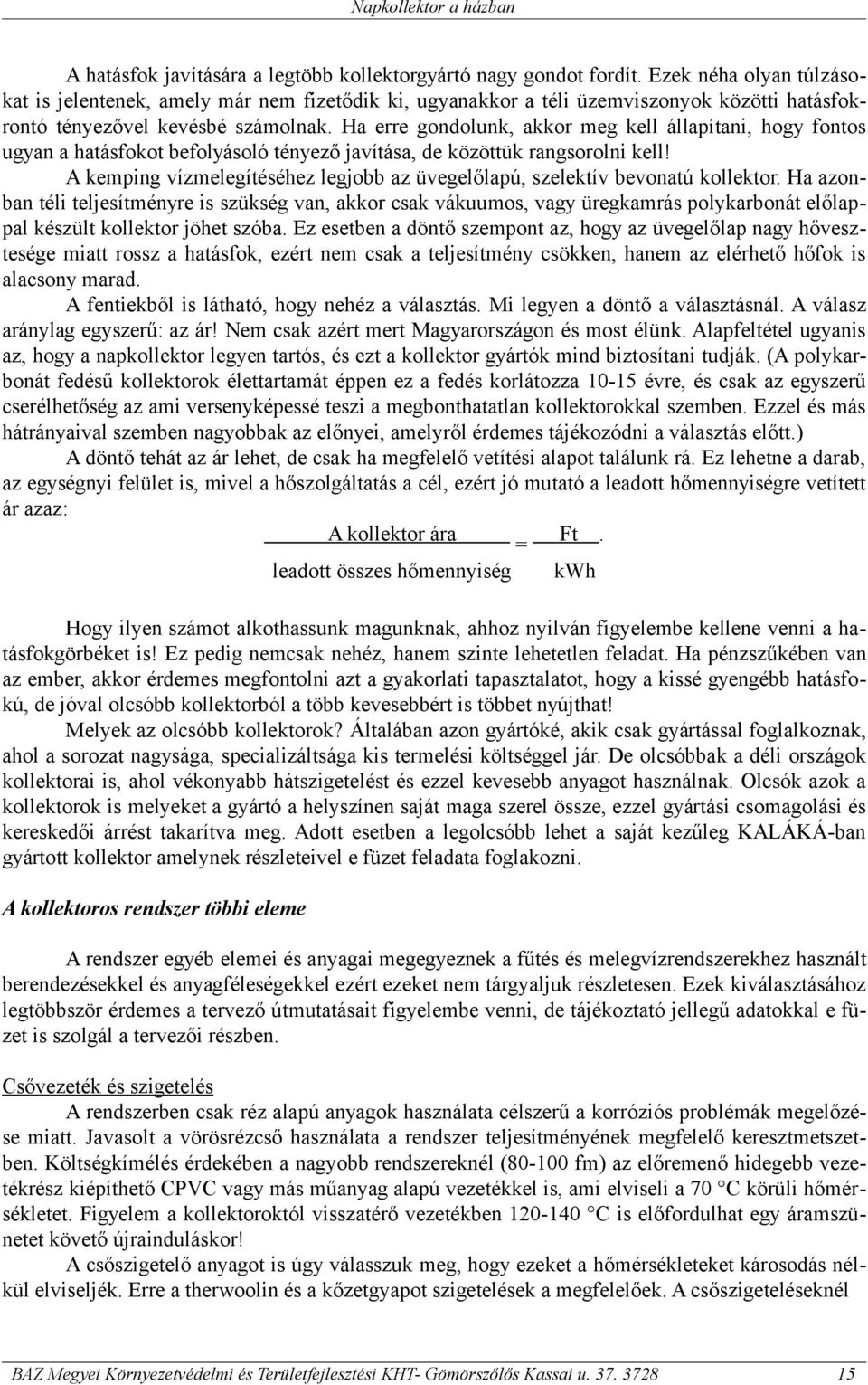 Ha erre gondolunk, akkor meg kell állapítani, hogy fontos ugyan a hatásfokot befolyásoló tényező javítása, de közöttük rangsorolni kell!