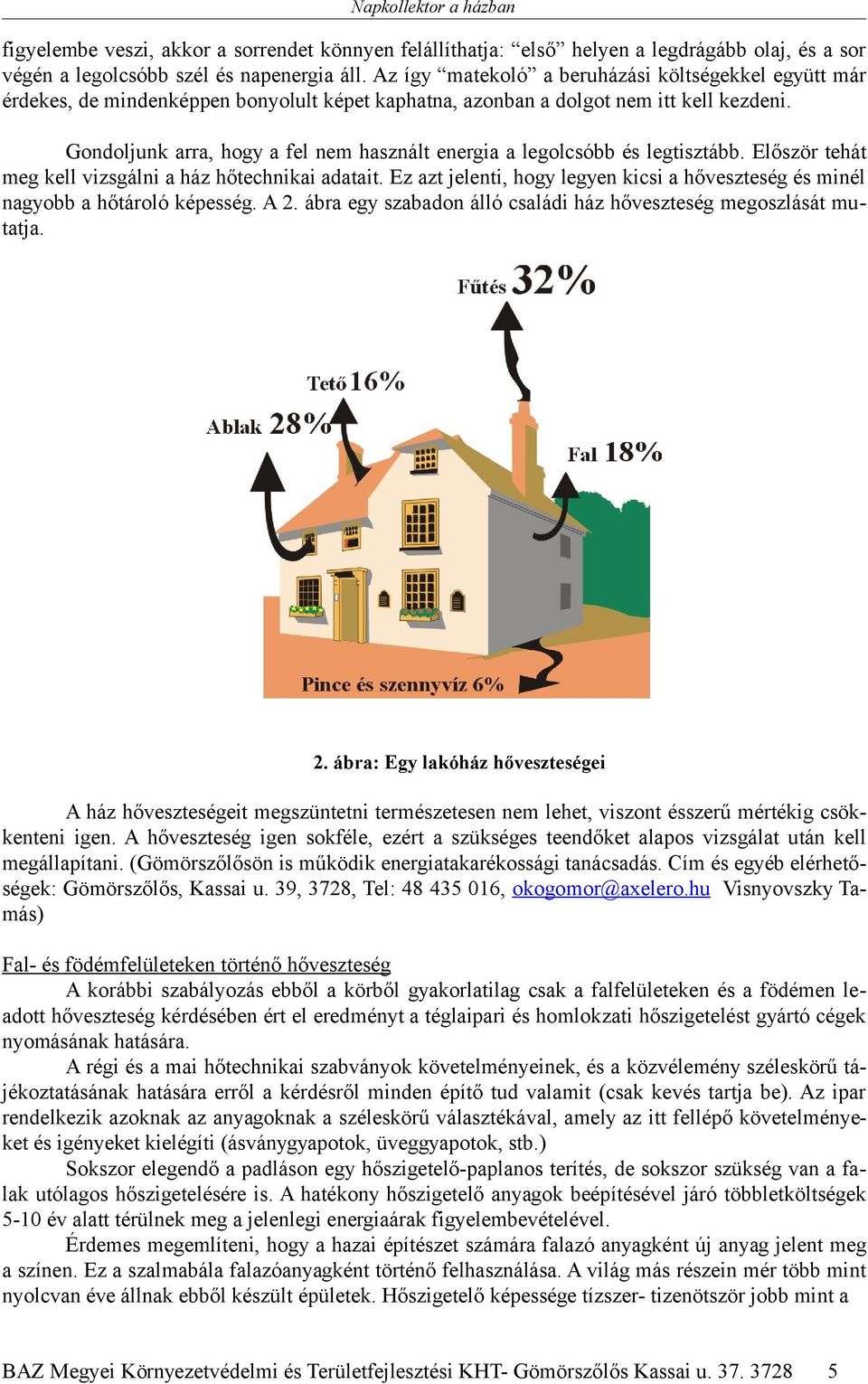 Gondoljunk arra, hogy a fel nem használt energia a legolcsóbb és legtisztább. Először tehát meg kell vizsgálni a ház hőtechnikai adatait.