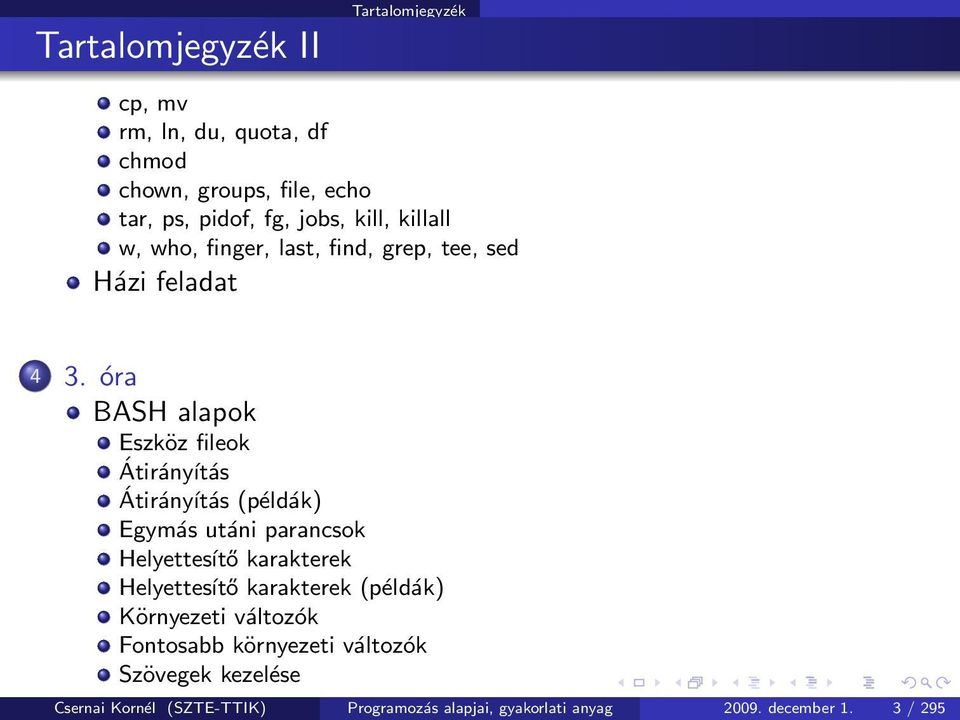 óra BASH alapok Eszköz fileok Átirányítás Átirányítás (példák) Egymás utáni parancsok Helyettesítő karakterek Helyettesítő
