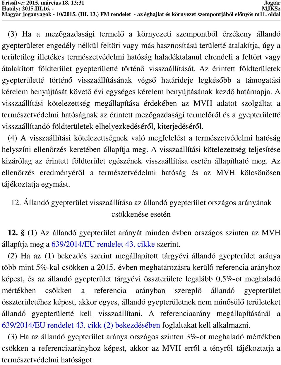 természetvédelmi hatóság haladéktalanul elrendeli a feltört vagy átalakított földterület gyepterületté történő visszaállítását.