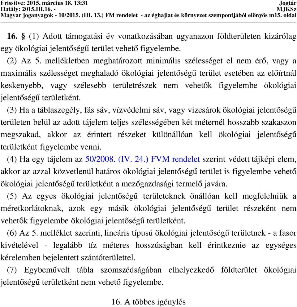 mellékletben meghatározott minimális szélességet el nem érő, vagy a maximális szélességet meghaladó ökológiai jelentőségű terület esetében az előírtnál keskenyebb, vagy szélesebb területrészek nem