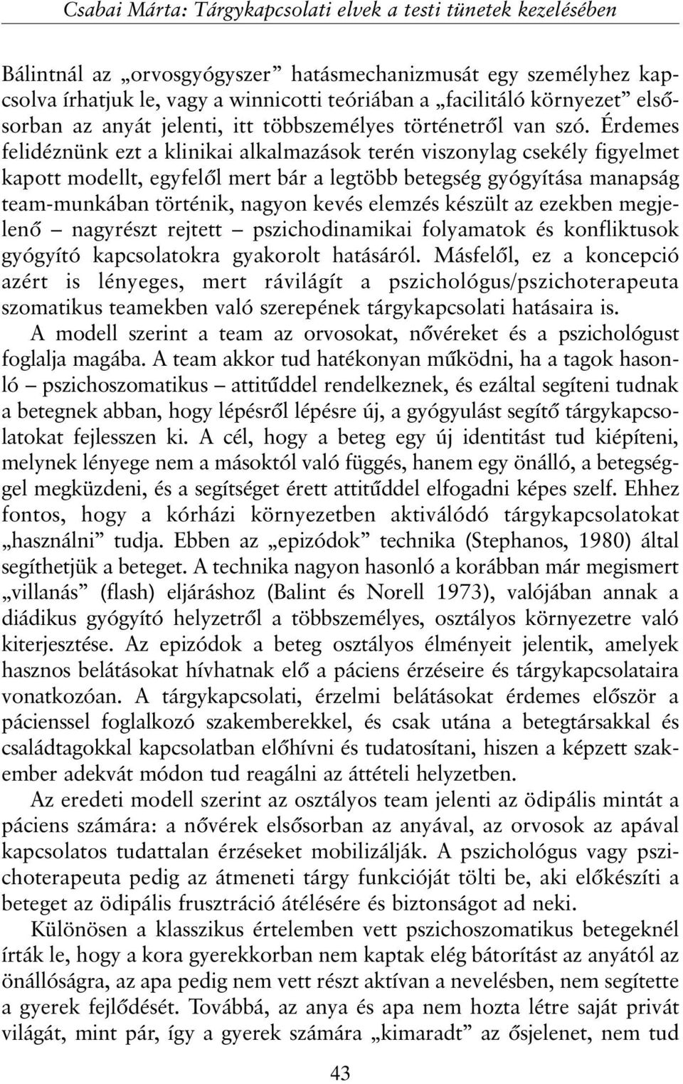 Érdemes felidéznünk ezt a klinikai alkalmazások terén viszonylag csekély figyelmet kapott modellt, egyfelõl mert bár a legtöbb betegség gyógyítása manapság team-munkában történik, nagyon kevés