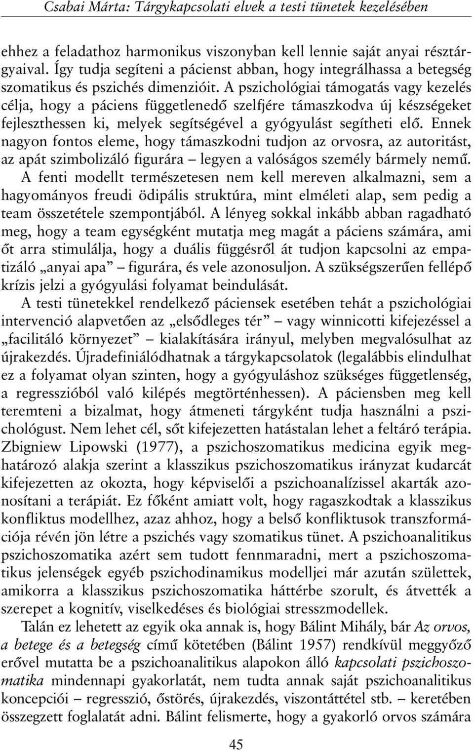 A pszichológiai támogatás vagy kezelés célja, hogy a páciens függetlenedõ szelfjére támaszkodva új készségeket fejleszthessen ki, melyek segítségével a gyógyulást segítheti elõ.