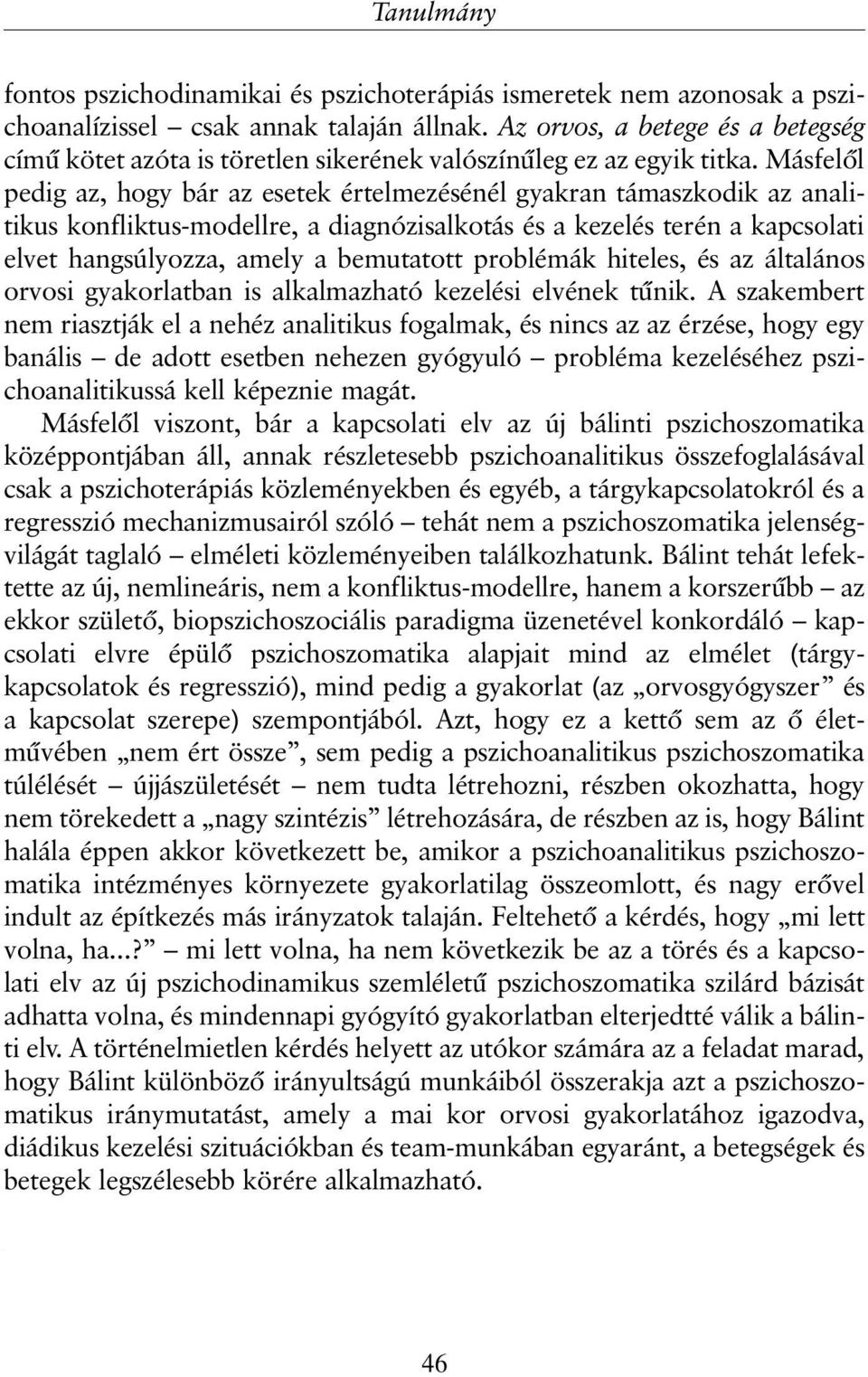 Másfelõl pedig az, hogy bár az esetek értelmezésénél gyakran támaszkodik az analitikus konfliktus-modellre, a diagnózisalkotás és a kezelés terén a kapcsolati elvet hangsúlyozza, amely a bemutatott