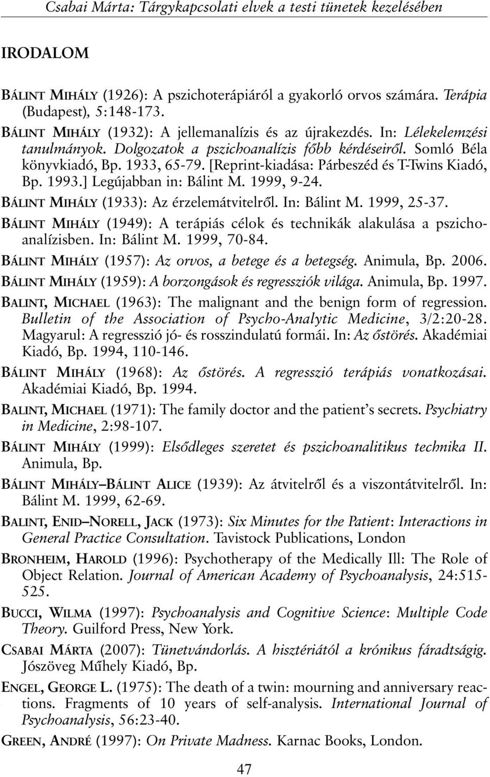 [Reprint-kiadása: Párbeszéd és T-Twins Kiadó, Bp. 1993.] Legújabban in: Bálint M. 1999, 9-24. BÁLINT MIHÁLY (1933): Az érzelemátvitelrõl. In: Bálint M. 1999, 25-37.