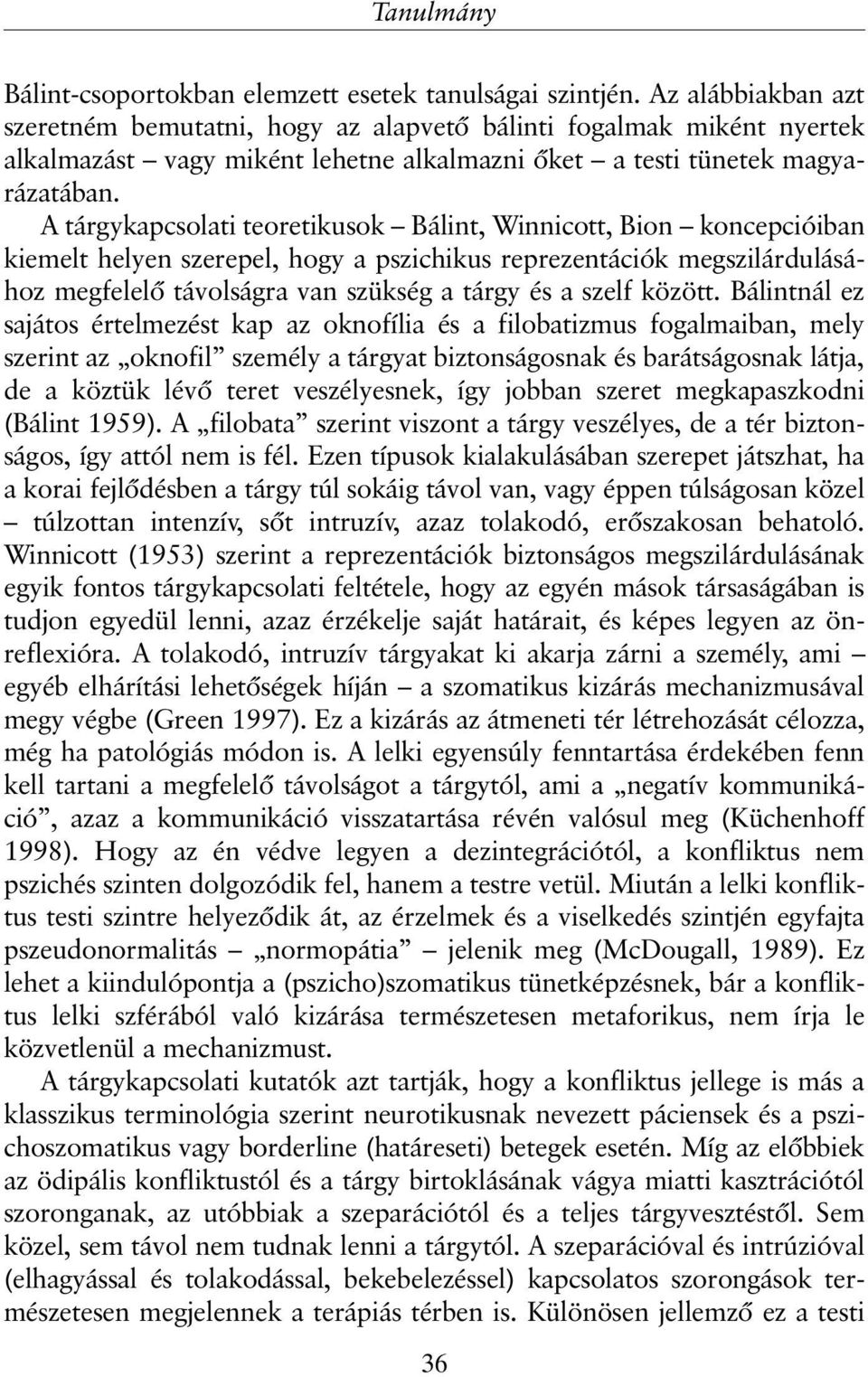 A tárgykapcsolati teoretikusok Bálint, Winnicott, Bion koncepcióiban kiemelt helyen szerepel, hogy a pszichikus reprezentációk megszilárdulásához megfelelõ távolságra van szükség a tárgy és a szelf