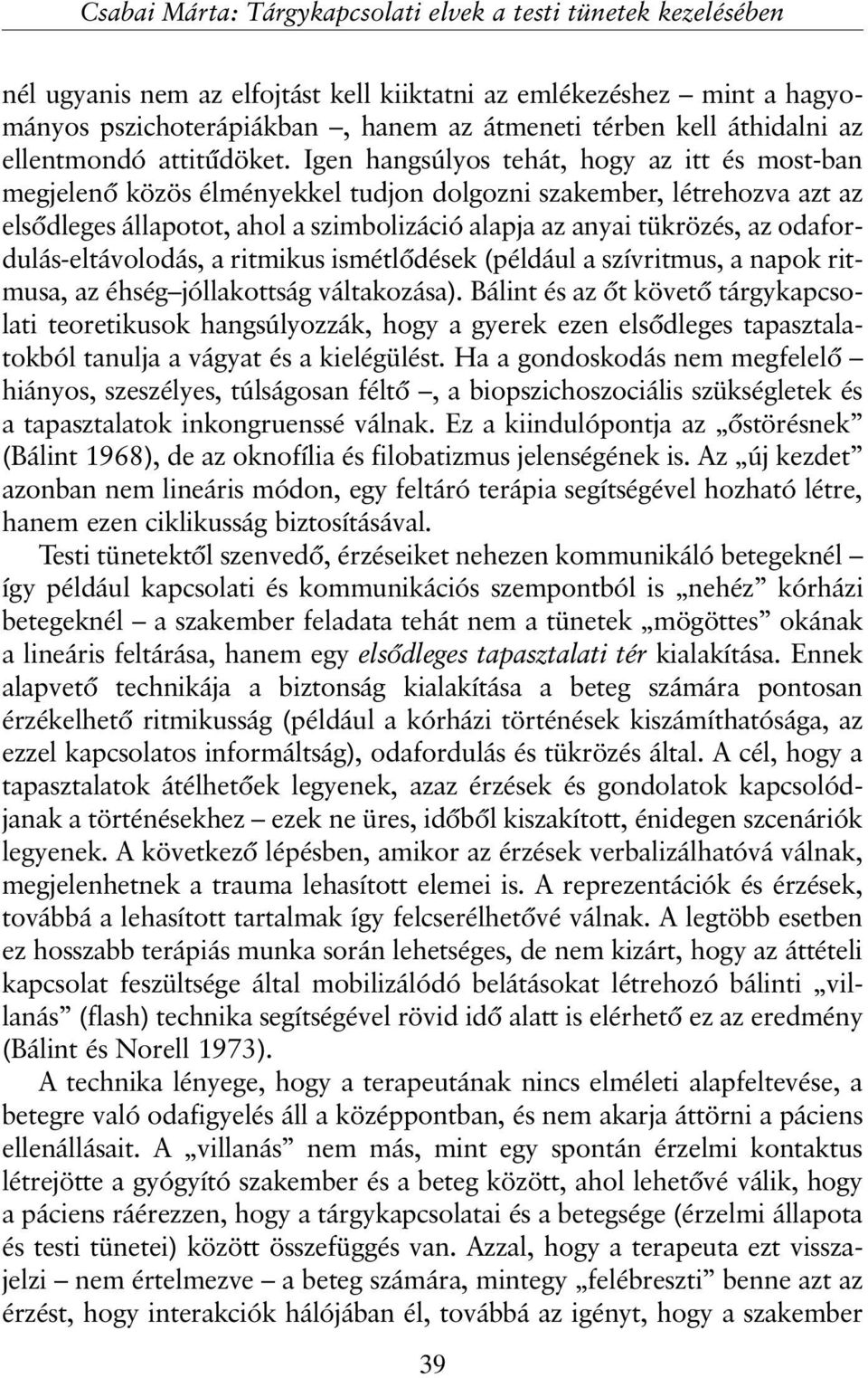 Igen hangsúlyos tehát, hogy az itt és most-ban megjelenõ közös élményekkel tudjon dolgozni szakember, létrehozva azt az elsõdleges állapotot, ahol a szimbolizáció alapja az anyai tükrözés, az