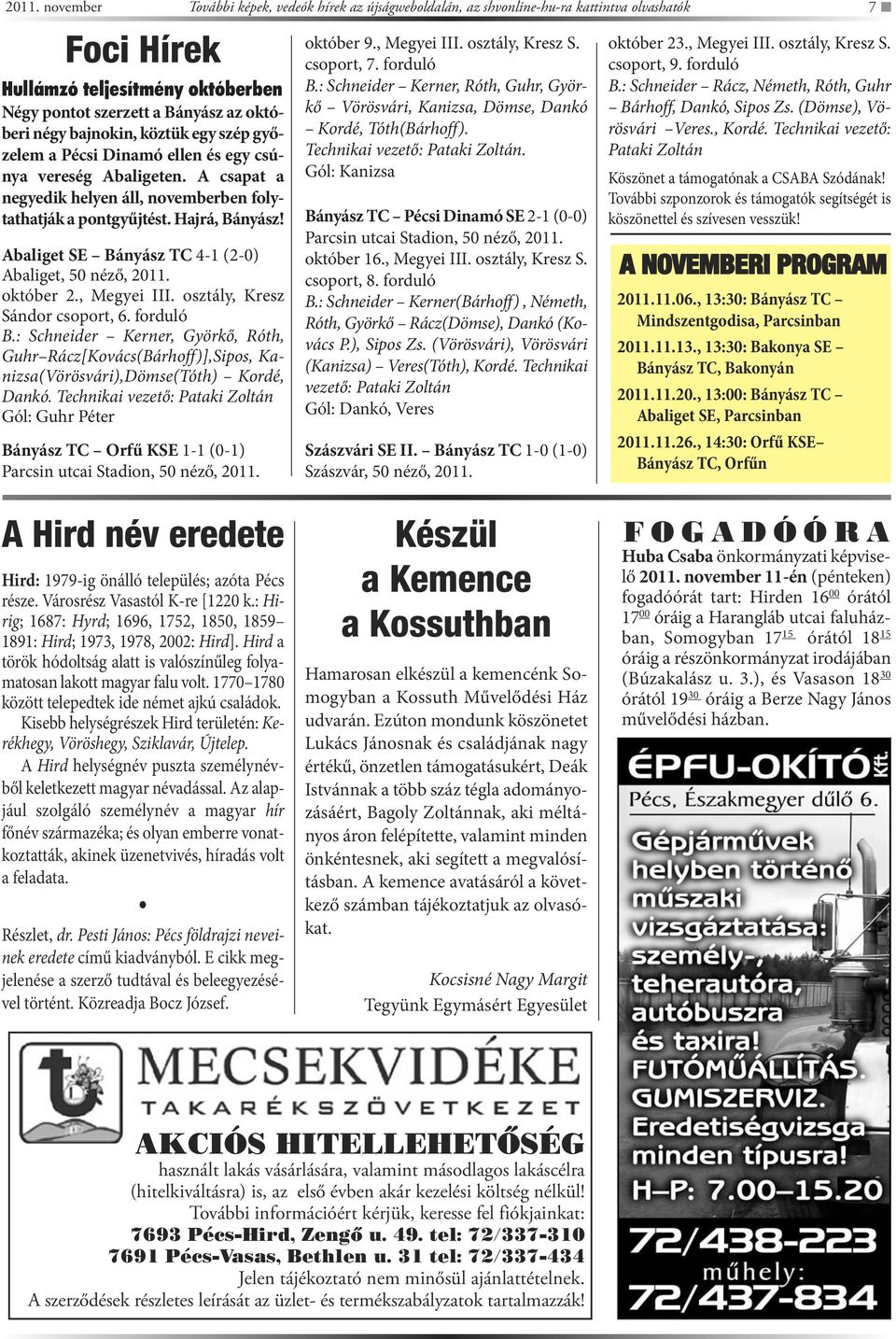 Abaliget SE Bányász TC 4-1 (2-0) Abaliget, 50 néző, 2011. október 2., Megyei III. osztály, Kresz Sándor csoport, 6. forduló B.