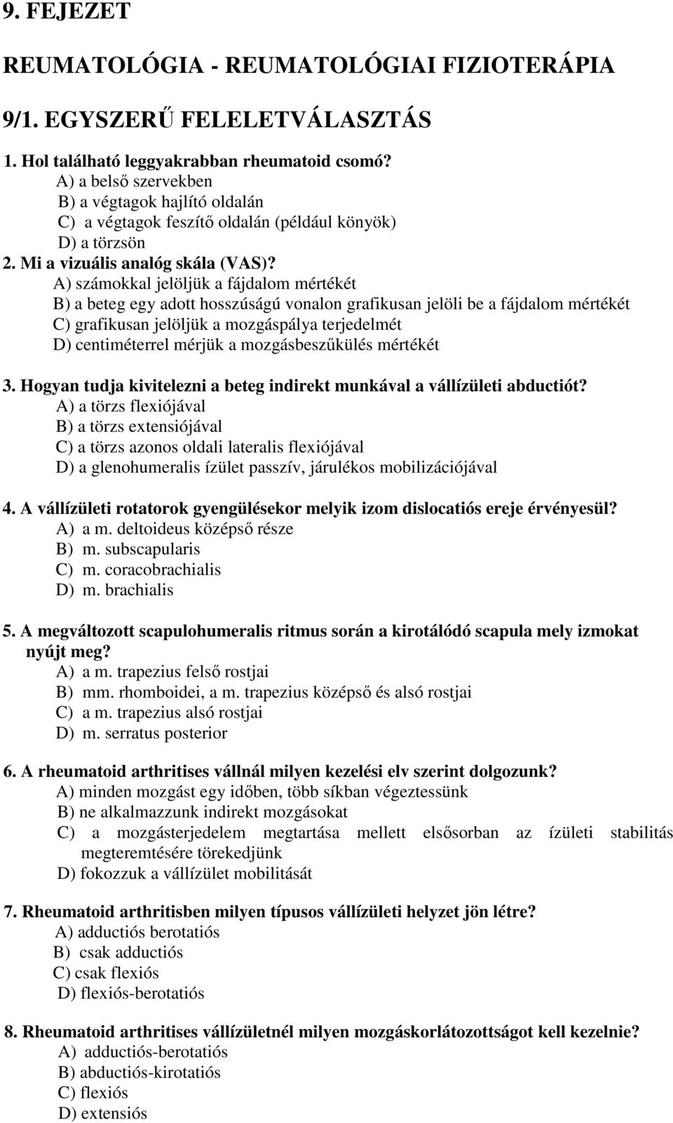 A) számokkal jelöljük a fájdalom mértékét B) a beteg egy adott hosszúságú vonalon grafikusan jelöli be a fájdalom mértékét C) grafikusan jelöljük a mozgáspálya terjedelmét D) centiméterrel mérjük a