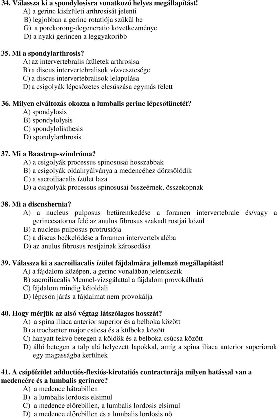 A) az intervertebralis ízületek arthrosisa B) a discus intervertebralisok vízvesztesége C) a discus intervertebralisok lelapulása D) a csigolyák lépcsőzetes elcsúszása egymás felett 36.