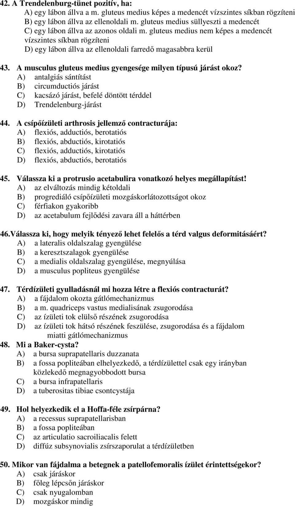 gluteus medius nem képes a medencét vízszintes síkban rögzíteni D) egy lábon állva az ellenoldali farredő magasabbra kerül 43. A musculus gluteus medius gyengesége milyen típusú járást okoz?