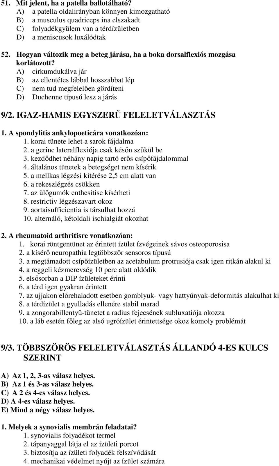 A) cirkumdukálva jár B) az ellentétes lábbal hosszabbat lép C) nem tud megfelelően gördíteni D) Duchenne típusú lesz a járás 9/2. IGAZ-HAMIS EGYSZERŰ FELELETVÁLASZTÁS 1.