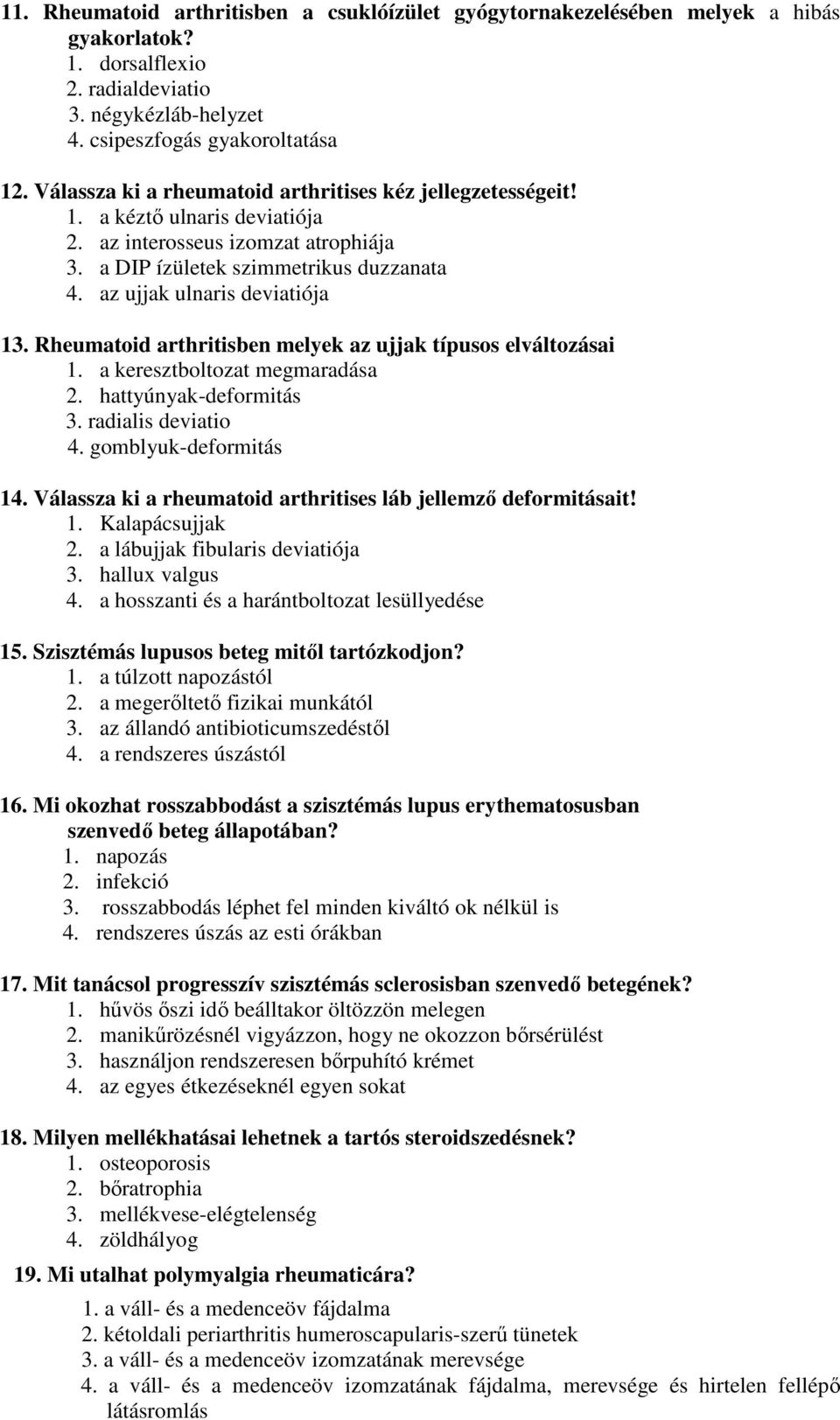 az ujjak ulnaris deviatiója 13. Rheumatoid arthritisben melyek az ujjak típusos elváltozásai 1. a keresztboltozat megmaradása 2. hattyúnyak-deformitás 3. radialis deviatio 4. gomblyuk-deformitás 14.