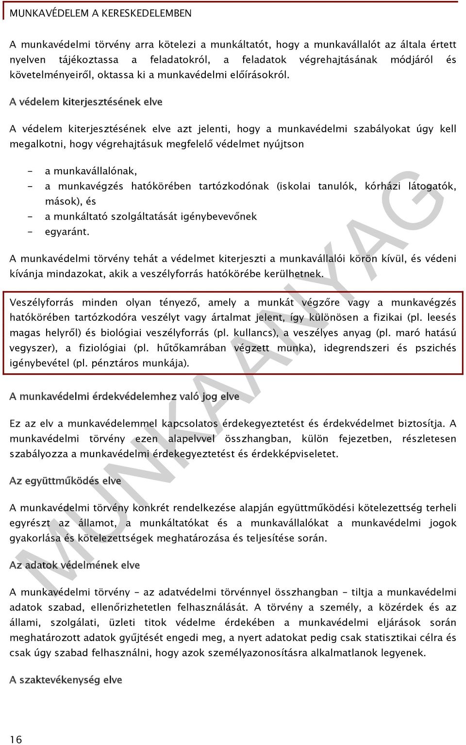 A védelem kiterjesztésének elve A védelem kiterjesztésének elve azt jelenti, hogy a munkavédelmi szabályokat úgy kell megalkotni, hogy végrehajtásuk megfelelő védelmet nyújtson - a munkavállalónak, -