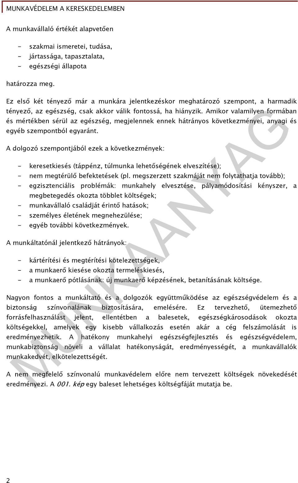 Amikor valamilyen formában és mértékben sérül az egészség, megjelennek ennek hátrányos következményei, anyagi és egyéb szempontból egyaránt.