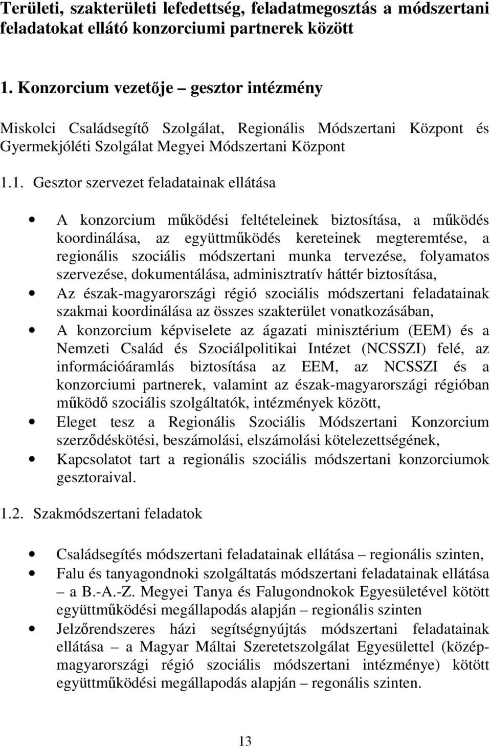 1. Gesztor szervezet feladatainak ellátása A konzorcium működési feltételeinek biztosítása, a működés koordinálása, az együttműködés kereteinek megteremtése, a regionális szociális módszertani munka