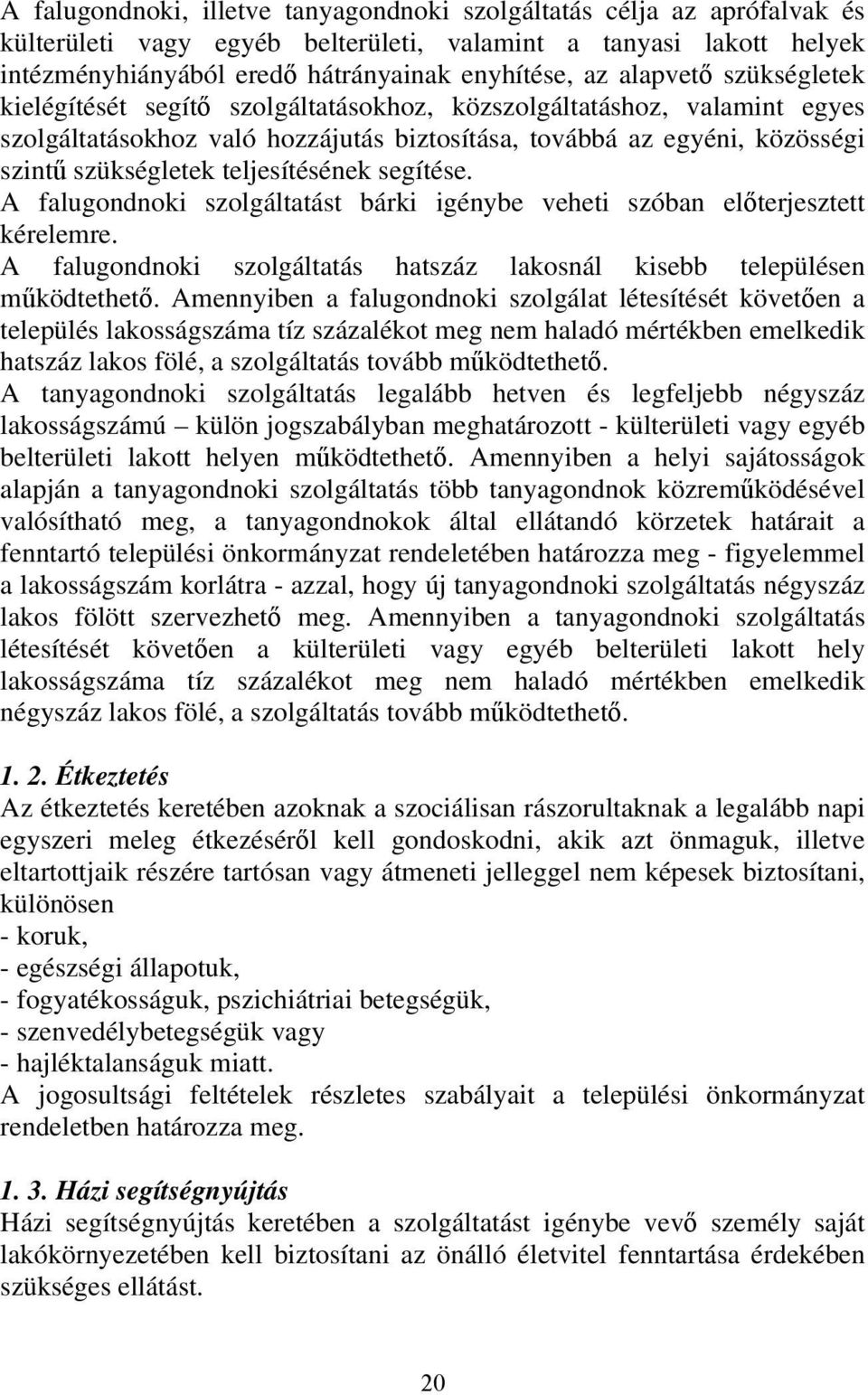 teljesítésének segítése. A falugondnoki szolgáltatást bárki igénybe veheti szóban előterjesztett kérelemre. A falugondnoki szolgáltatás hatszáz lakosnál kisebb településen működtethető.