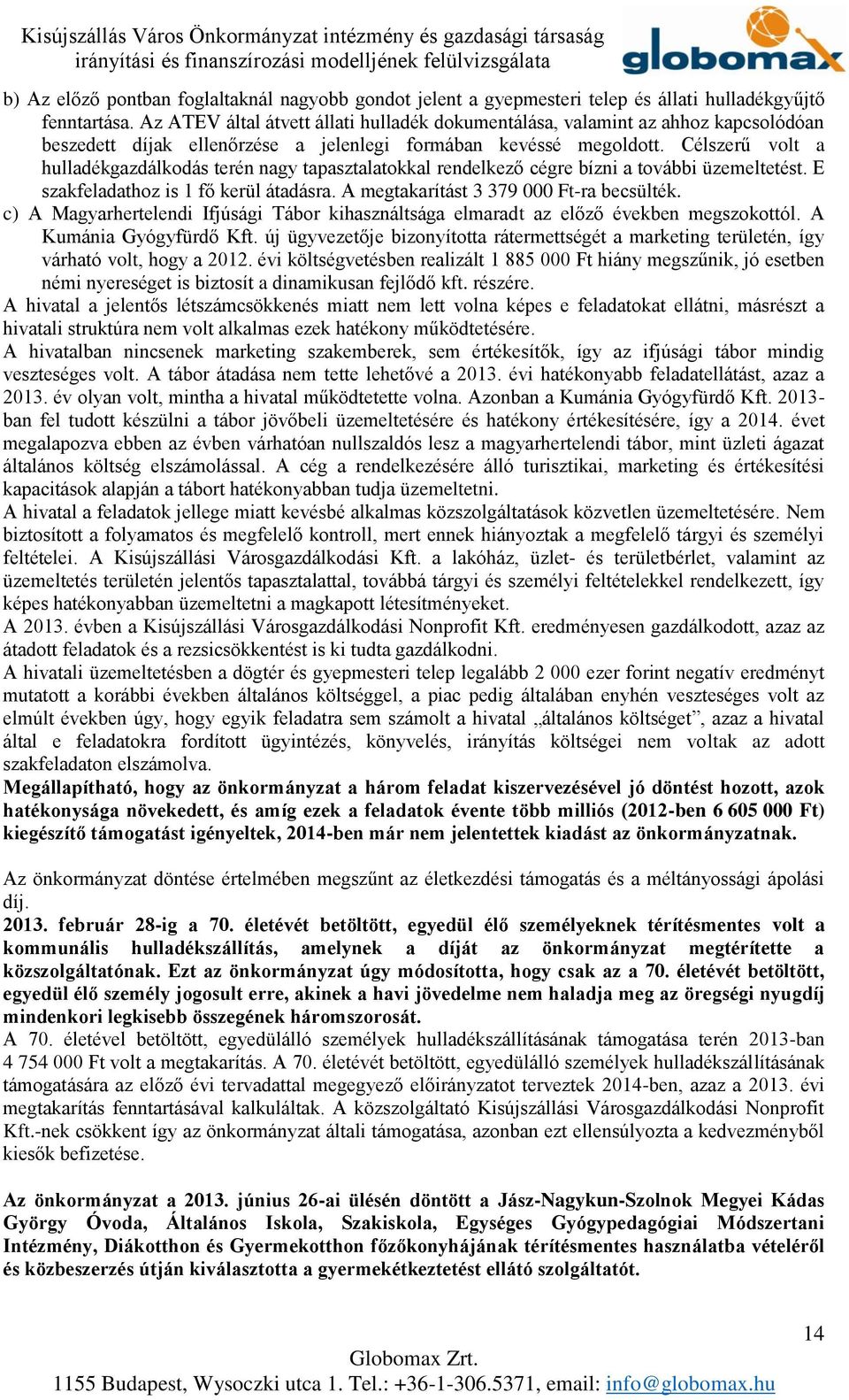 Célszerű volt a hulladékgazdálkodás terén nagy tapasztalatokkal rendelkező cégre bízni a további üzemeltetést. E szakfeladathoz is 1 fő kerül átadásra. A megtakarítást 3 379 000 Ft-ra becsülték.