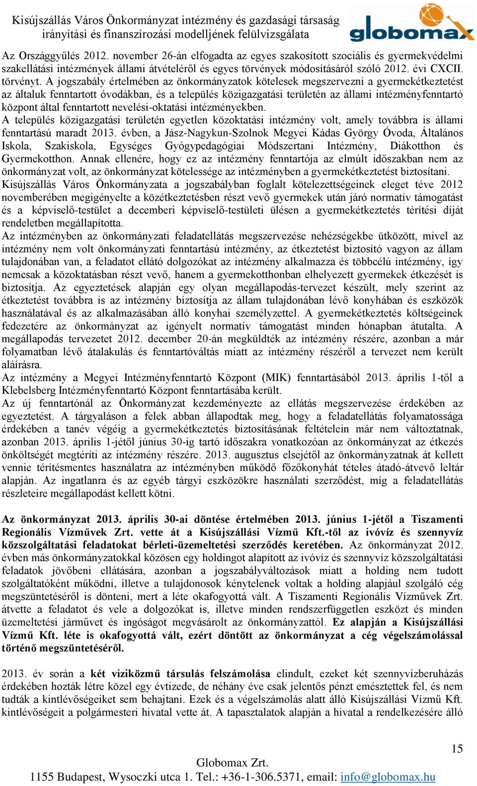 A jogszabály értelmében az önkormányzatok kötelesek megszervezni a gyermekétkeztetést az általuk fenntartott óvodákban, és a település közigazgatási területén az állami intézményfenntartó központ