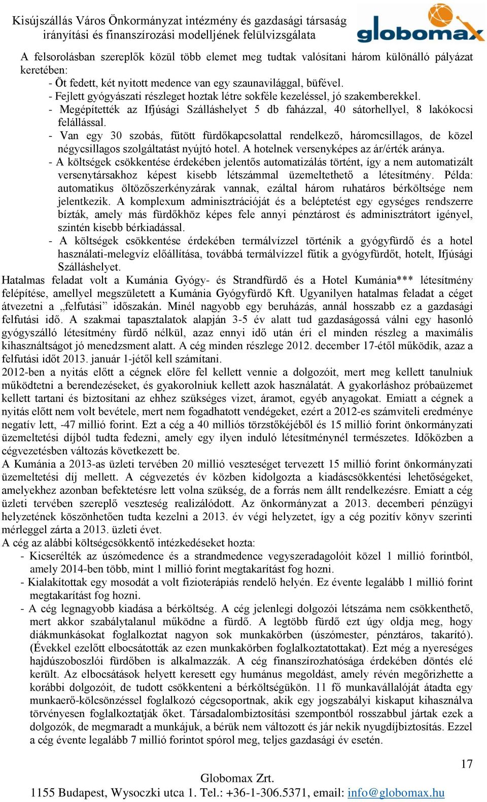 - Van egy 30 szobás, fűtött fürdőkapcsolattal rendelkező, háromcsillagos, de közel négycsillagos szolgáltatást nyújtó hotel. A hotelnek versenyképes az ár/érték aránya.