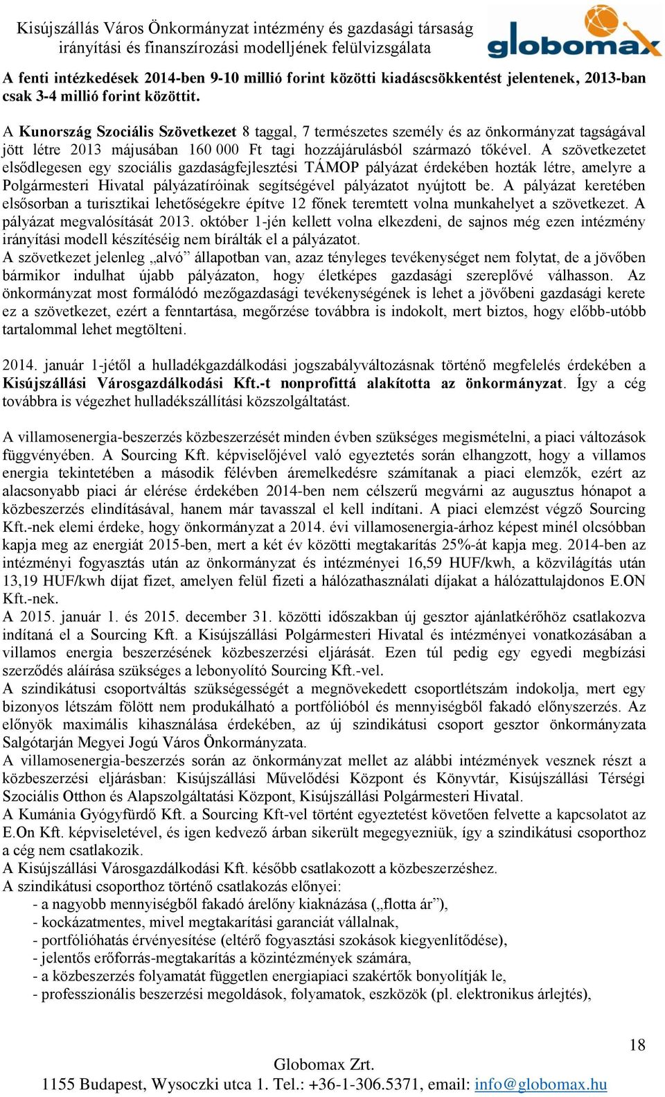 A szövetkezetet elsődlegesen egy szociális gazdaságfejlesztési TÁMOP pályázat érdekében hozták létre, amelyre a Polgármesteri Hivatal pályázatíróinak segítségével pályázatot nyújtott be.