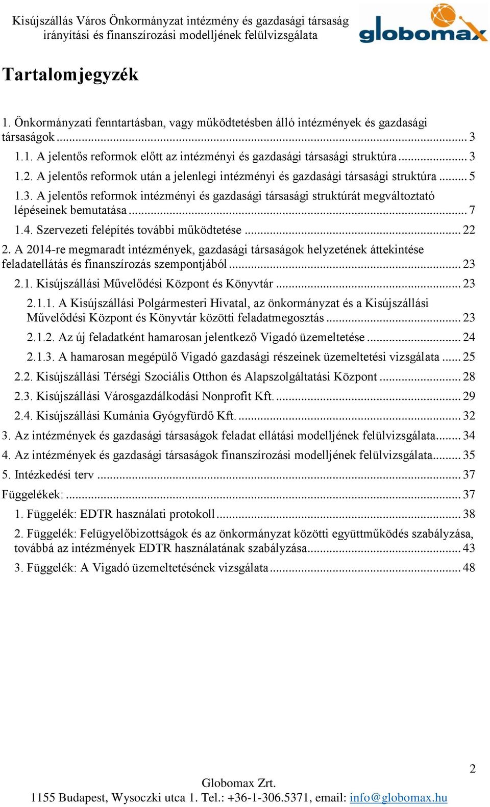 4. Szervezeti felépítés további működtetése... 22 2. A 2014-re megmaradt intézmények, gazdasági társaságok helyzetének áttekintése feladatellátás és finanszírozás szempontjából... 23 2.1. Kisújszállási Művelődési Központ és Könyvtár.