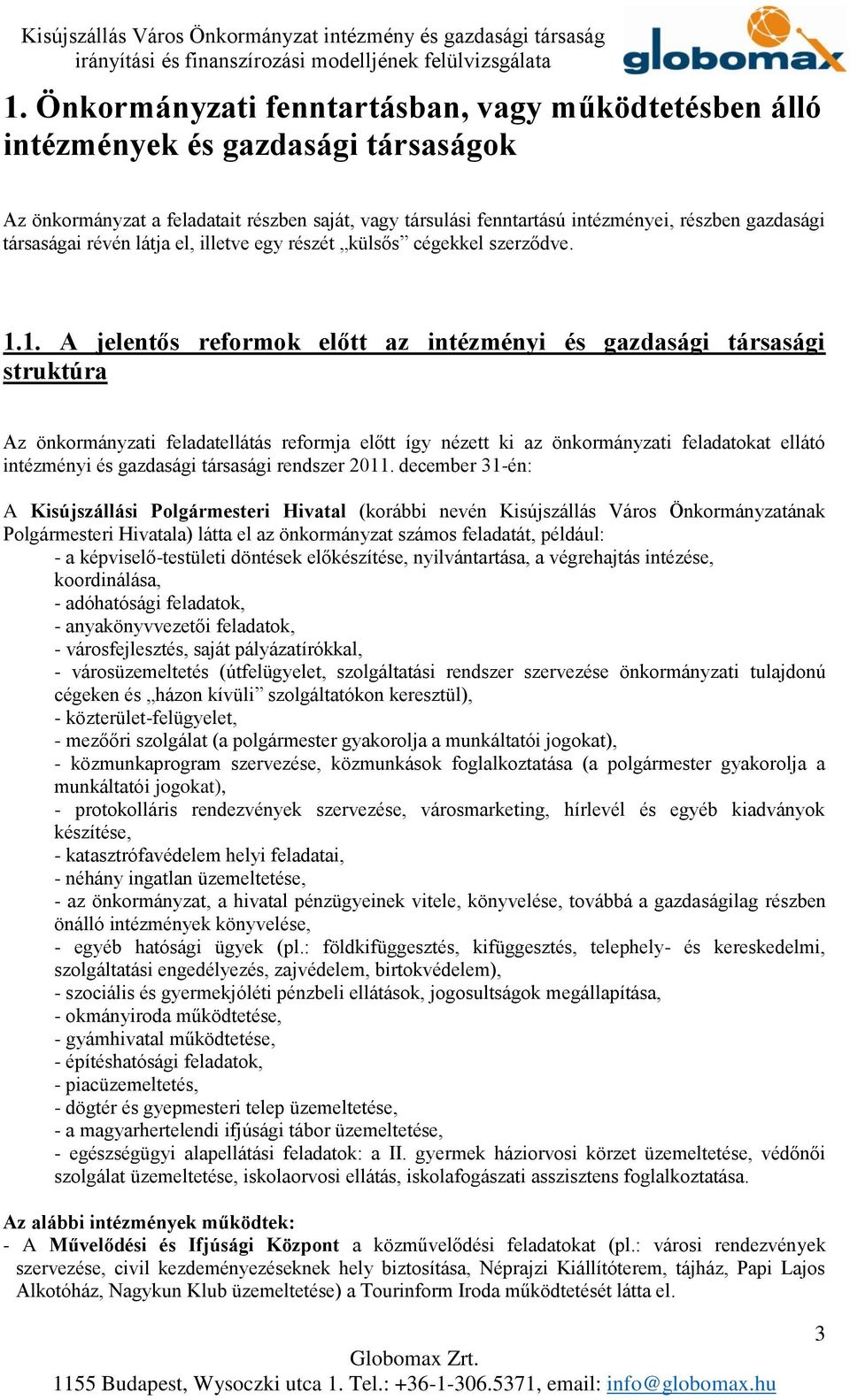 1. A jelentős reformok előtt az intézményi és gazdasági társasági struktúra Az önkormányzati feladatellátás reformja előtt így nézett ki az önkormányzati feladatokat ellátó intézményi és gazdasági