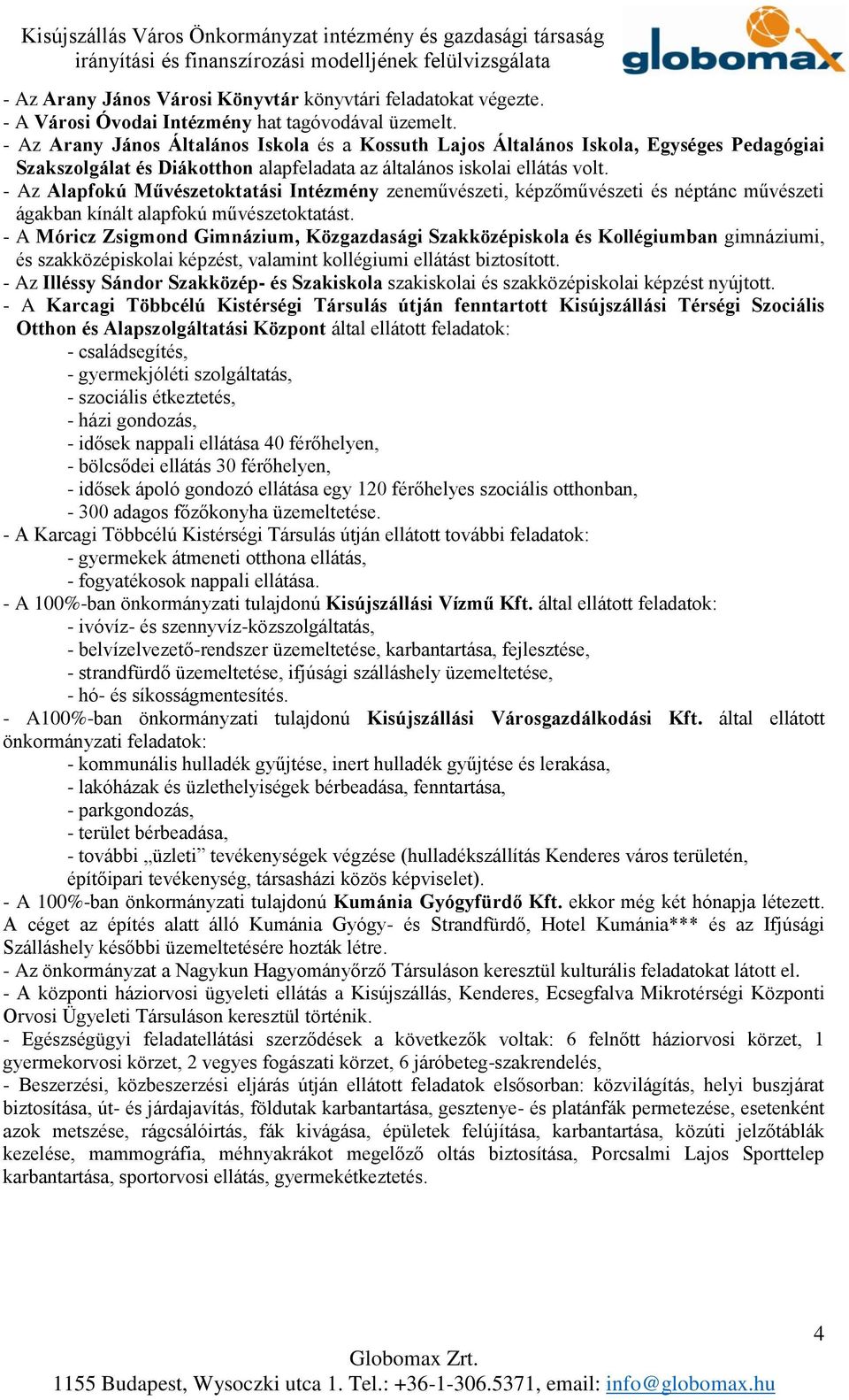 - Az Alapfokú Művészetoktatási Intézmény zeneművészeti, képzőművészeti és néptánc művészeti ágakban kínált alapfokú művészetoktatást.