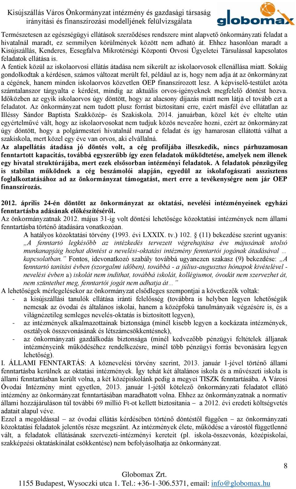 A fentiek közül az iskolaorvosi ellátás átadása nem sikerült az iskolaorvosok ellenállása miatt.