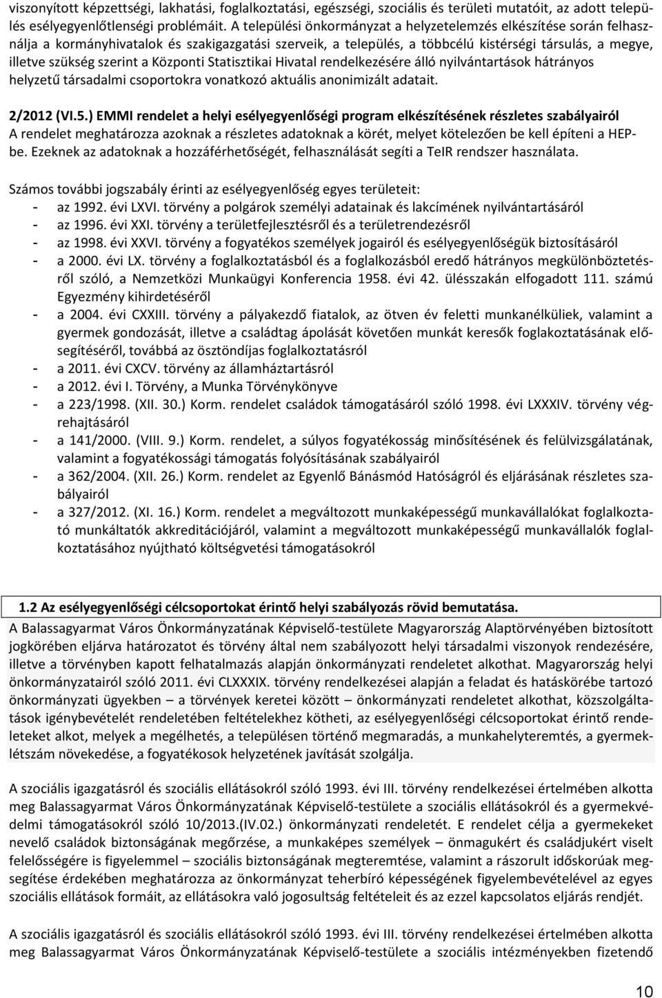 a Központi Statisztikai Hivatal rendelkezésére álló nyilvántartások hátrányos helyzetű társadalmi csoportokra vonatkozó aktuális anonimizált adatait. 2/2012 (VI.5.