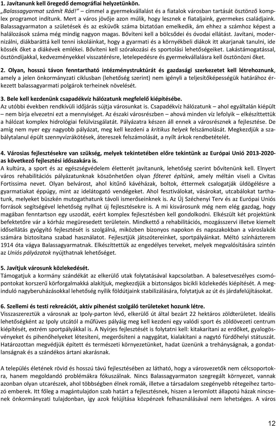 Balassagyarmaton a születések és az esküvők száma biztatóan emelkedik, ám ehhez a számhoz képest a halálozások száma még mindig nagyon magas. Bővíteni kell a bölcsődei és óvodai ellátást.