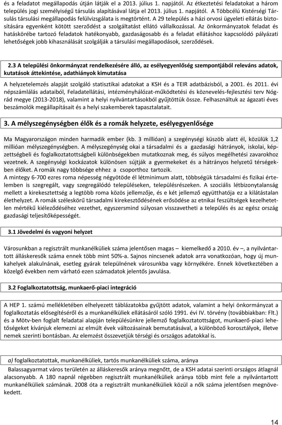 Az önkormányzatok feladat és hatáskörébe tartozó feladatok hatékonyabb, gazdaságosabb és a feladat ellátáshoz kapcsolódó pályázati lehetőségek jobb kihasználását szolgálják a társulási