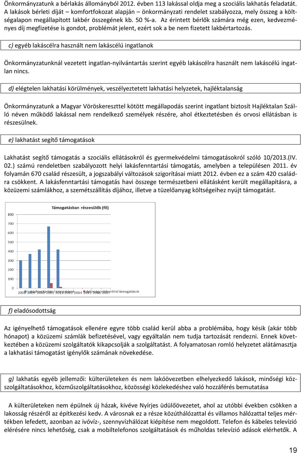 Az érintett bérlők számára még ezen, kedvezményes díj megfizetése is gondot, problémát jelent, ezért sok a be nem fizetett lakbértartozás.