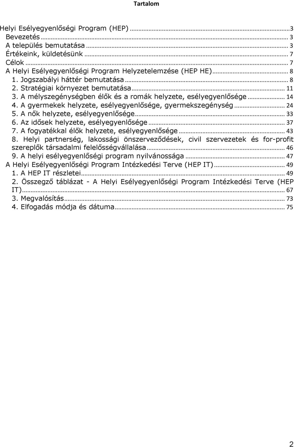 A gyermekek helyzete, esélyegyenlősége, gyermekszegénység... 24 5. A nők helyzete, esélyegyenlősége... 33 6. Az idősek helyzete, esélyegyenlősége... 37 7.